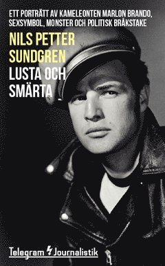 Lusta och smärta : ett porträtt av kameleonten Marlon Brando, sexsymbol, monster och politisk bråkstake