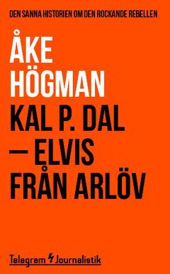 Åke Högman - Kal P. Dal : Elvis från Arlöv - den sanna historien om den rockande rebellen, Häftad
