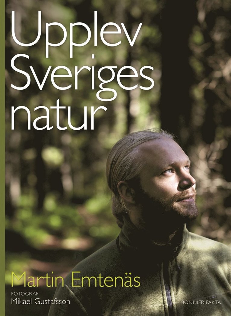 Martin Emtenäs - Upplev Sveriges natur : en guide till naturupplevelser i hela landet, Inbunden