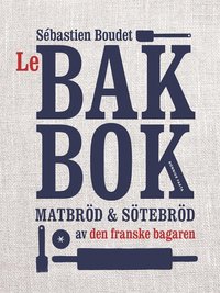 bokomslag Le bakbok : matbröd & sötebröd av den franske bagaren