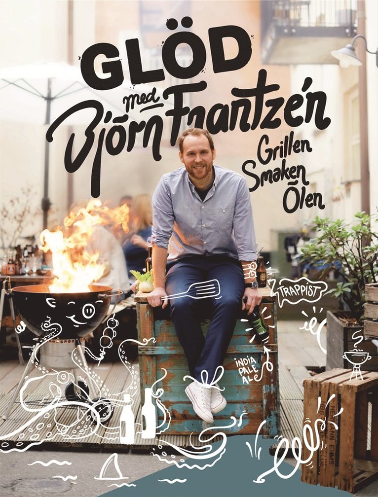 Björn Frantzén - Glöd med Björn Frantzén : grillen, smaken, ölen, Inbunden