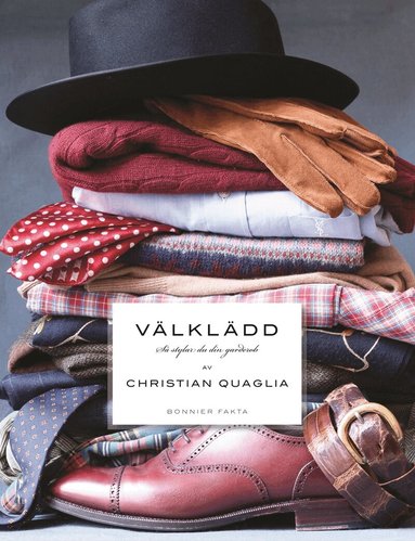 Christian Quaglia - Välklädd : så stylar du din garderob, Inbunden