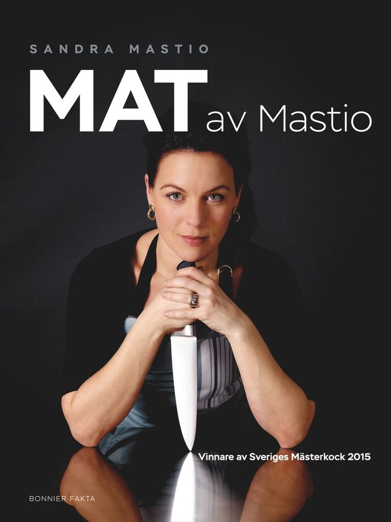 Sandra Mastio - Mat av Mastio : vinnare av Sveriges Mästerkock 2015, Inbunden