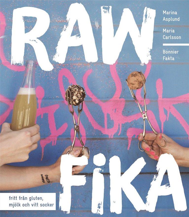 Marina Asplund, Maria Carlsson - Raw fika : fritt från gluten, mjölk och vitt socker, Inbunden