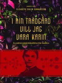 bokomslag I min trädgård vill jag vara Karin : en praktisk trädgårdsberättelse från Sundborn