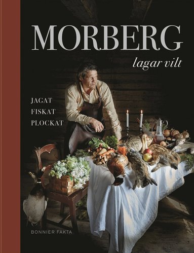 Per Morberg - Morberg lagar vilt : jagat, fiskat, plockat, Inbunden