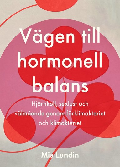 Mia Lundin - Vägen till hormonell balans : hjärnkoll, sexlust och välmående genom förklimakteriet och klimakteriet, Inbunden