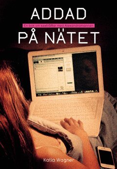 Katia Wagner - Addad på nätet : en bok om sexträffar med Alexandramannen, Häftad
