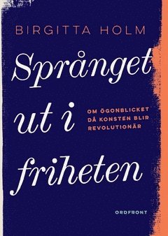 bokomslag Språnget ut i friheten : om ögonblicket då konsten blir revolutionär