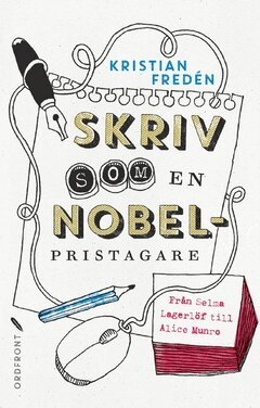 Kristian Fredén - Skriv som en Nobelpristagare : från Selma Lagerlöf till Alice Munro, Häftad
