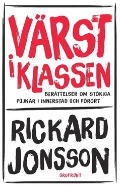 Rickard Jonsson - Värst i klassen : berättelser om stökiga pojkar i innerstad och förort, Häftad