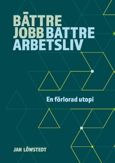 Jan Löwstedt - Bättre jobb, bättre arbetsliv - en förlorad utopi, Häftad