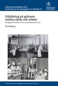 bokomslag Utbildning på gränsen mellan skola och arbete : Pedagogisk förändring i svensk yrkesutbildning 1918-1971