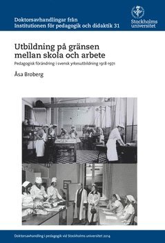 Utbildning på gränsen mellan skola och arbete : Pedagogisk förändring i svensk yrkesutbildning 1918-1971 1