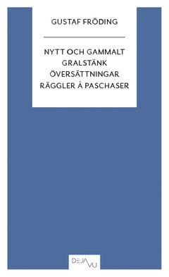Gustaf Fröding - Nytt och gammalt ; Gralstänk ; Översättningar ; Räggler å paschaser, Häftad