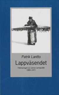 Patrik Lantto - Lappväsendet : tillämpningen av svensk samepolitik 1885-1971, Häftad