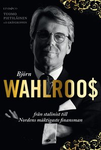 bokomslag Björn Wahlroos : från stalinist till Nordens mäktigaste finansman