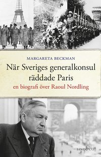 bokomslag När Sveriges generalkonsul räddade Paris : en biografi över Raoul Nordling