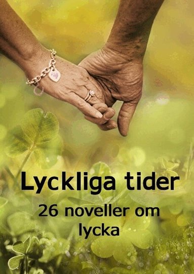 Alva Isaksson, Bengt Olsson, Carolina Vahlstedt, Elin Westerberg, Elisabet H Hallhage, Ingabritt Wik, Ingrid Giselsson, Isabella Karlsson, Katarina Foss, Linda Broberg, Mats Nordeman, Monica Ivesköld, Monika Chanovian, Nour Al-houda Kanjo, Per Lindskog, Peter Westberg, Rikard Slapak, Sanna Ivarsson, Sarah Larsson, Snezana Lindskog - Lyckliga tider : 26 noveller om lycka, Inbunden
