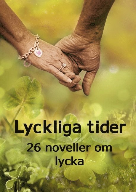 Alva Isaksson, Bengt Olsson, Carolina Vahlstedt, Elin Westerberg, Elisabet H Hallhage, Ingabritt Wik, Ingrid Giselsson, Isabella Karlsson, Katarina Foss, Linda Broberg, Mats Nordeman, Monica Ivesköld, Monika Chanovian, Nour Al-houda Kanjo, Per Lindskog, Peter Westberg, Rikard Slapak, Sanna Ivarsson, Sarah Larsson, Snezana Lindskog - Lyckliga tider : 26 noveller om lycka, Inbunden