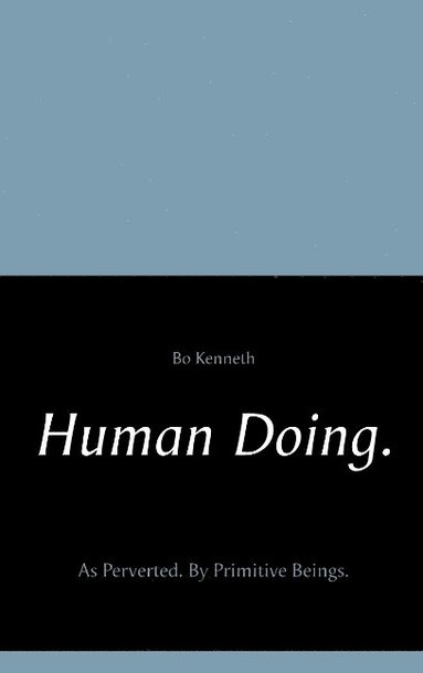bokomslag Human Doing.: As Perverted. By Primitive Beings.