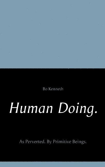 Human Doing.: As Perverted. By Primitive Beings.