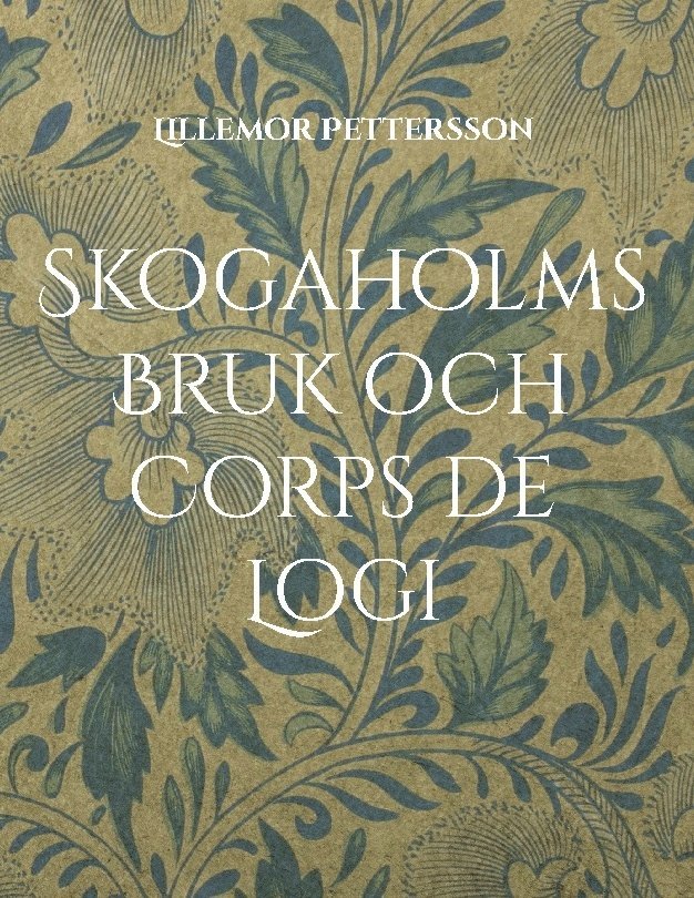 Lillemor Pettersson - Skogaholms Bruk & Corps de Logi : 1600 tals Herrgården, Inbunden
