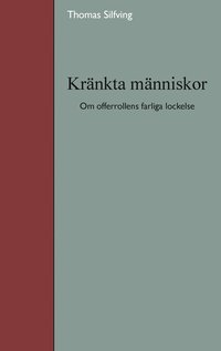 bokomslag Kränkta människor : om offerrollens farliga lockelse