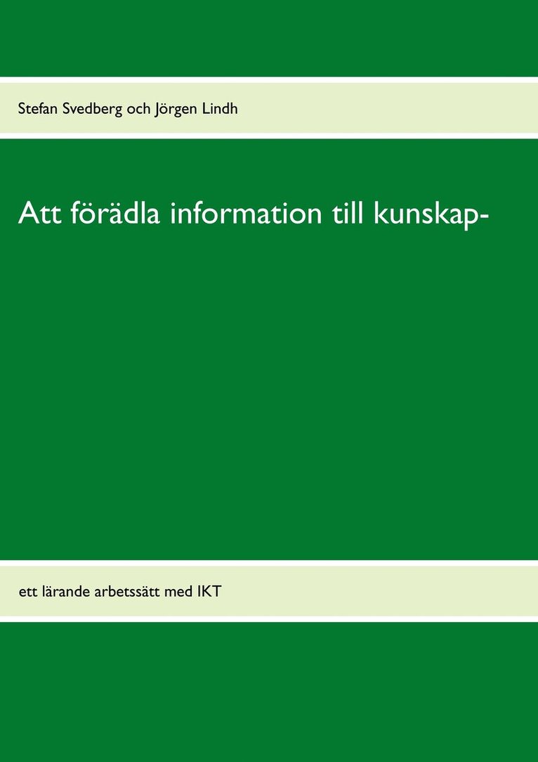 Stefan Svedberg, Jörgen Lindh - Att förädla information till kunskap : ett lärande arbetssätt med IKT, Häftad