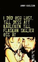 Jonny Karlsson - I död och lust, till dess att kärleken till flaskan skiljer oss åt: En samling poesi skriven av en alkoholist, Häftad