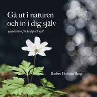 bokomslag Gå ut i naturen och in i dig själv : inspiration för kropp och själ