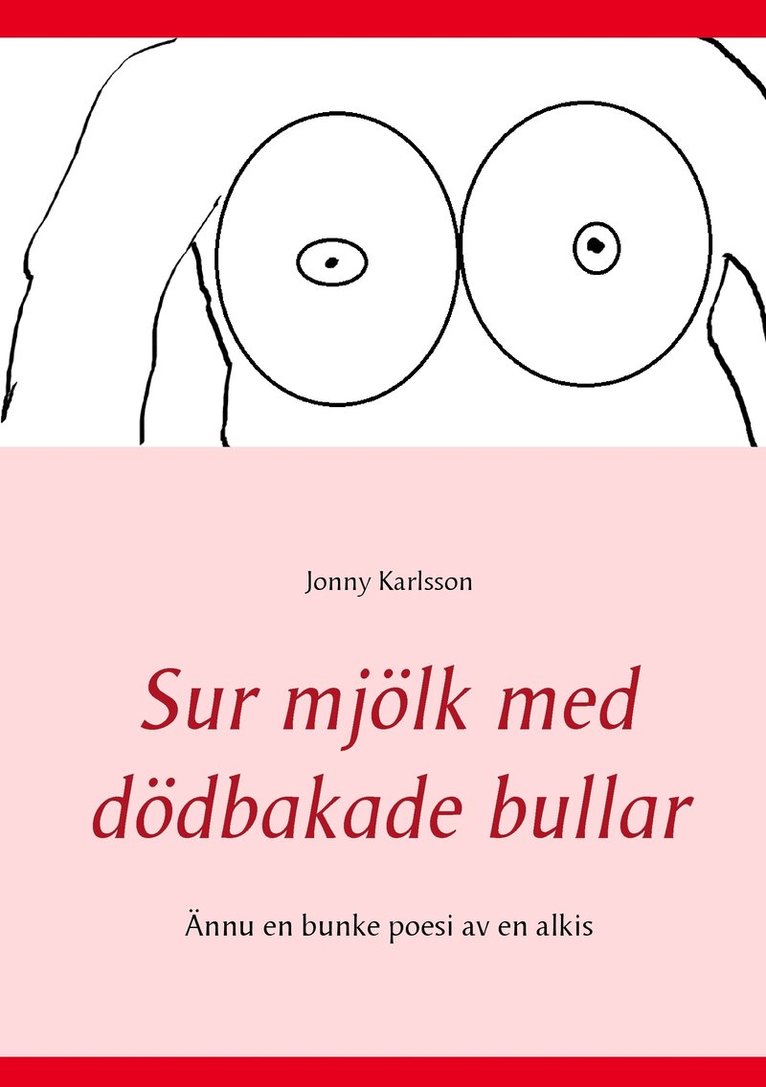 Jonny Karlsson - Sur mjölk med dödbakade bullar: Ännu en bunke poesi av en alkis, Häftad