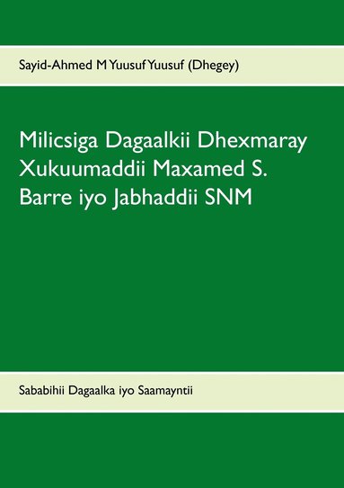 bokomslag Milicsiga Dagaalkii Dhexmaray Xukuumaddii Maxamed S. Barre iyo Jabhaddii SNM: Sababihii Dagaalka iyo Saamayntii uu ku yeeshay Jamhuuriyaddii Soomaalid