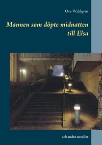 bokomslag Mannen som döpte midnatten till Elsa: och andra noveller från åren 1972 - 2015