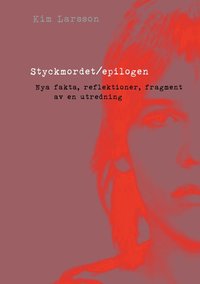 bokomslag Styckmordet / Epilogen : nya fakta, reflektioner, fragment av en utredning
