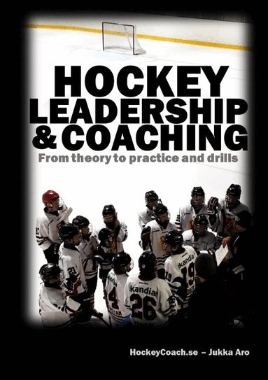 Jukka Aro - Hockey leadership and coaching : from theory to practice and drills, Häftad