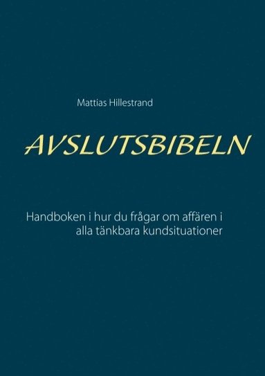 bokomslag Avslutsbibeln: Handboken i hur du frågar efter affären i alla kundsituationer
