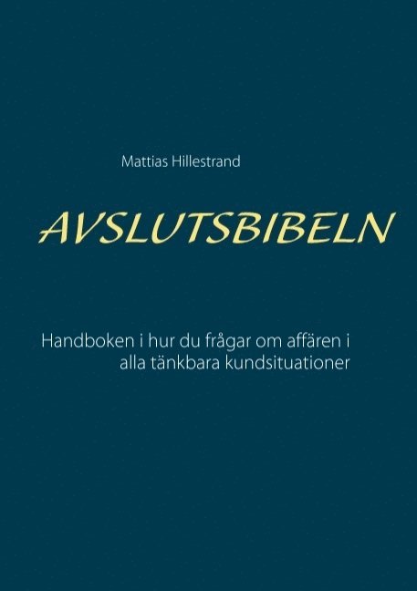 Mattias Hillestrand - Avslutsbibeln: Handboken i hur du frågar efter affären i alla kundsituationer, Häftad