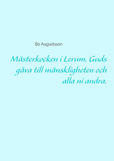 bokomslag Mästerkocken i Lerum : guds gåva till mänskligheten och alla ni andra.