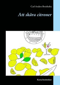bokomslag Att skära citroner : korta berättelser