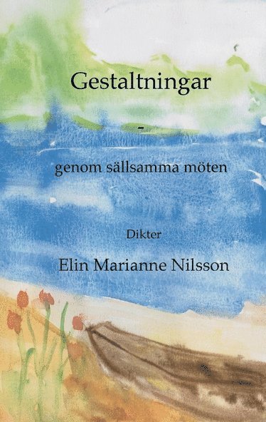 Elin Marianne Nilsson - Gestaltningar - genom sällsamma möten: dikter, Häftad