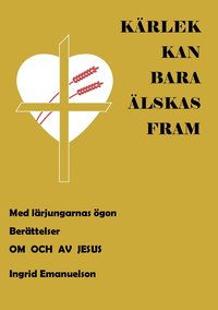 bokomslag Kärlek kan bara älskas fram: Med lärjungarnas ögon. Berättelser om och av Jesus