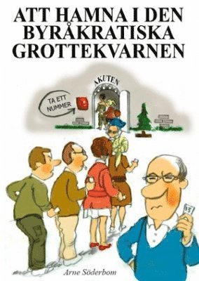 Arne Söderbom - Att hamna i den byråkratiska grottekvarnen, Häftad
