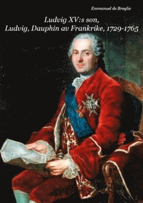 Ludvig XV:s son, Ludvig, Dauphin av Frankrike 1729-1765 1