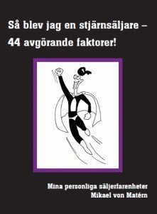 Mikael von Matérn - Så blev jag en stjärnsäljare - 44 avgörande faktorer : mina personliga säljerfarenheter, Häftad