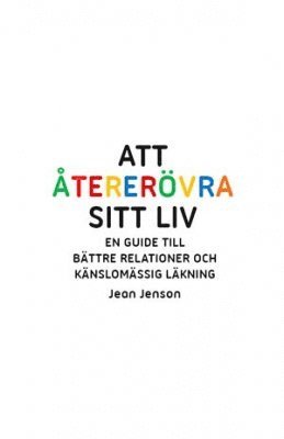 Jean Jenson - Att återerövra sitt liv : en guide till bättre relationer och känslomässig läkning, Häftad