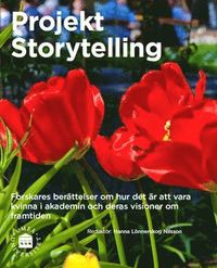 bokomslag Projekt storytelling : forskares berättelser om hur det är att vara kvinna i akademin och deras visioner om framtiden