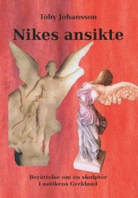bokomslag Nikes ansikte : berättelsen om en skulptör i antikens Grekland