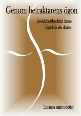 Genom betraktarens ögon : introduktion till medveten närvaro, upptäck din äkta identitet