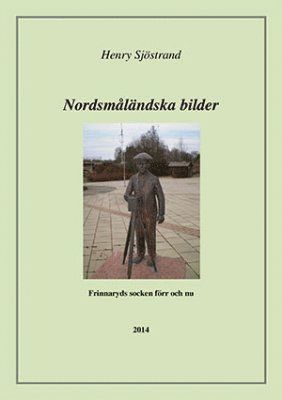 Nordsmåländska bilder : om Frinnaryds socken förr och nu : kulturhistoriska texter om en socken i Norra Vedbo härad i Småland 1